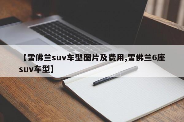 【雪佛兰suv车型图片及费用,雪佛兰6座suv车型】