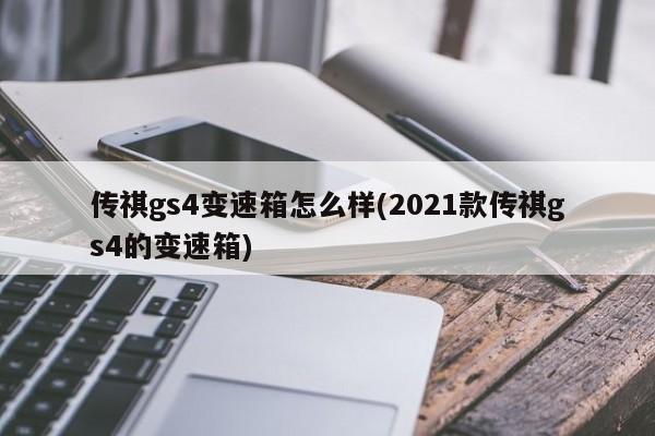 传祺gs4变速箱怎么样(2021款传祺gs4的变速箱)