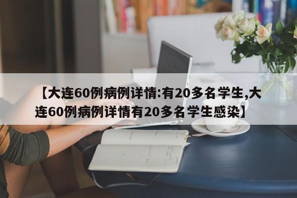 【大连60例病例详情:有20多名学生,大连60例病例详情有20多名学生感染】
