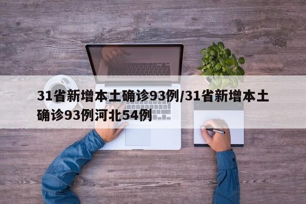31省新增本土确诊93例/31省新增本土确诊93例河北54例
