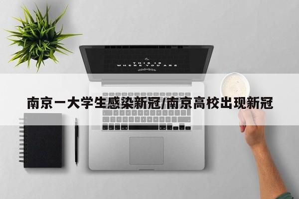 南京一大学生感染新冠/南京高校出现新冠
