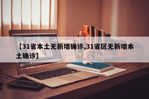 【31省本土无新增确诊,31省区无新增本土确诊】