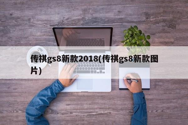 传祺gs8新款2018(传祺gs8新款图片)