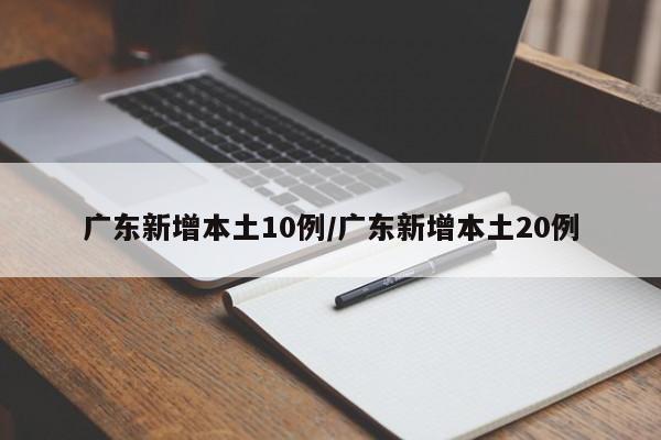 广东新增本土10例/广东新增本土20例