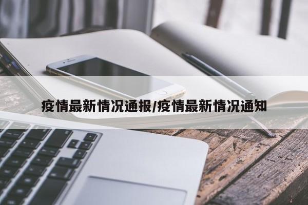 疫情最新情况通报/疫情最新情况通知