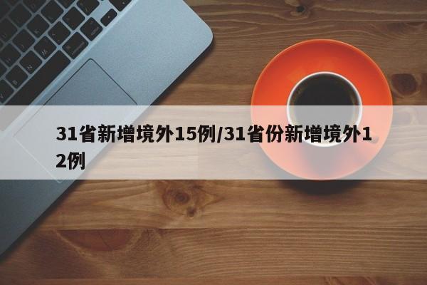 31省新增境外15例/31省份新增境外12例
