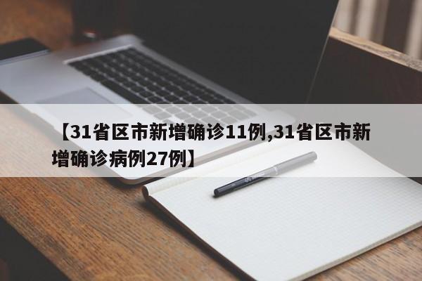 【31省区市新增确诊11例,31省区市新增确诊病例27例】