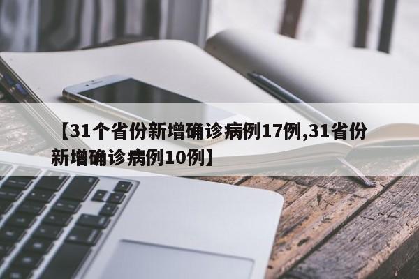 【31个省份新增确诊病例17例,31省份新增确诊病例10例】